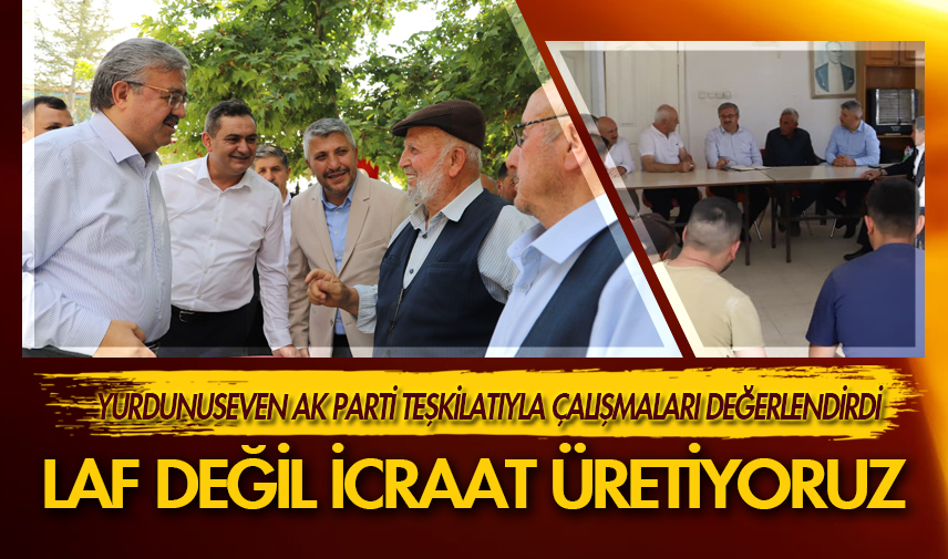  Yurdunuseven: Laf değil icraat üretiyoruz